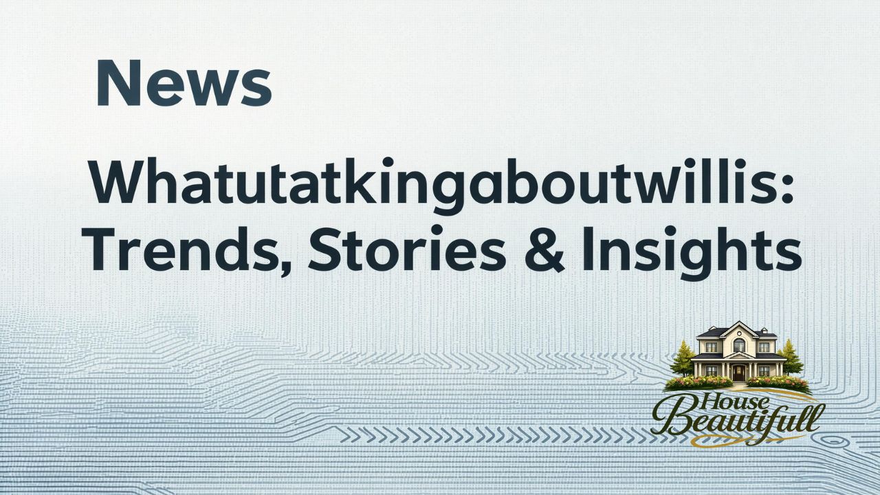News Whatutalkingboutwillis: Trends, Stories & Insights